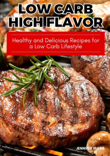 Low Carb High Flavor: Healthy and Delicious Recipes for a Low Carb Lifestyle